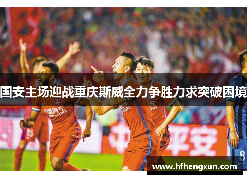 国安主场迎战重庆斯威全力争胜力求突破困境